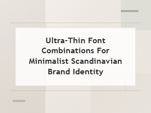 Ultra-Thin Font Pairings for Scandinavian Minimalism