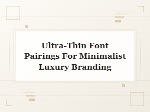 Ultra-Thin Font Pairings for Minimalist Luxury
