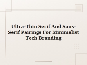 Ultra-Thin Serif and Sans-Serif Pairings for Minimalist Tech